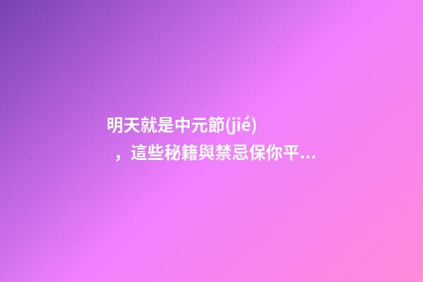 明天就是中元節(jié)，這些秘籍與禁忌保你平安度過